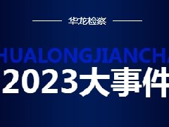 【龙年特刊】2023华龙检察大事件